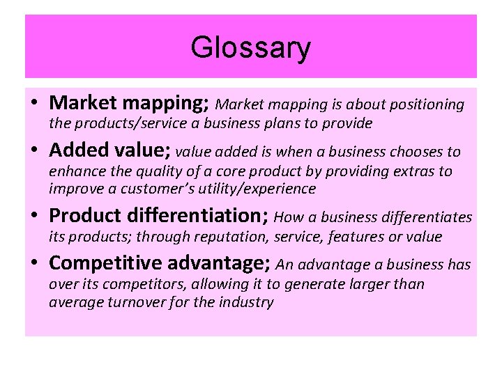 Glossary • Market mapping; Market mapping is about positioning the products/service a business plans