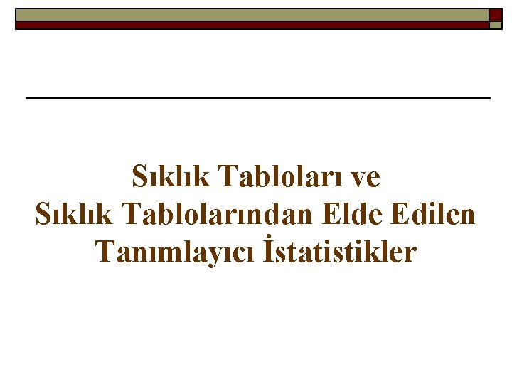Sıklık Tabloları ve Sıklık Tablolarından Elde Edilen Tanımlayıcı İstatistikler 