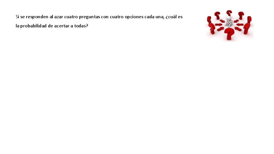 Si se responden al azar cuatro preguntas con cuatro opciones cada una, ¿cuál es