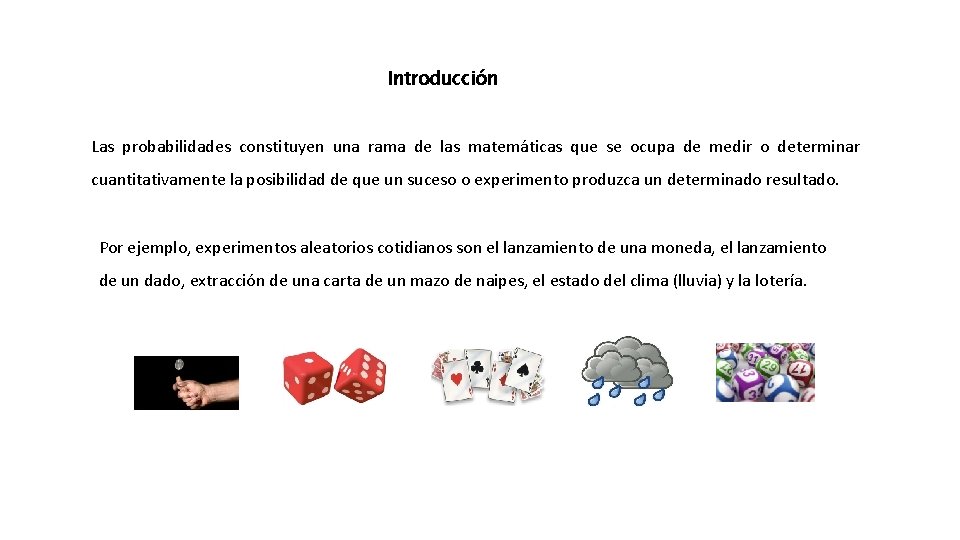 Introducción Las probabilidades constituyen una rama de las matemáticas que se ocupa de medir