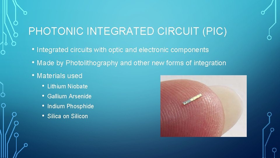 PHOTONIC INTEGRATED CIRCUIT (PIC) • Integrated circuits with optic and electronic components • Made