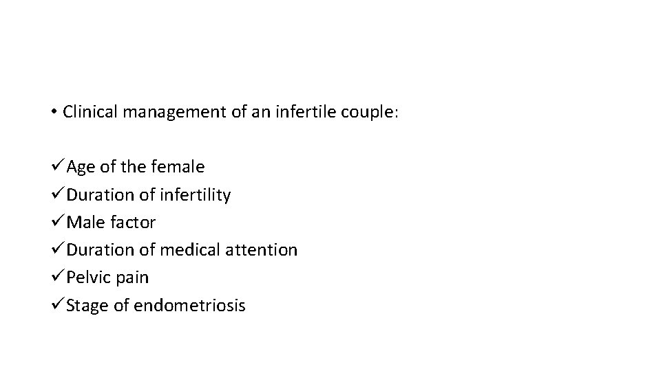  • Clinical management of an infertile couple: üAge of the female üDuration of