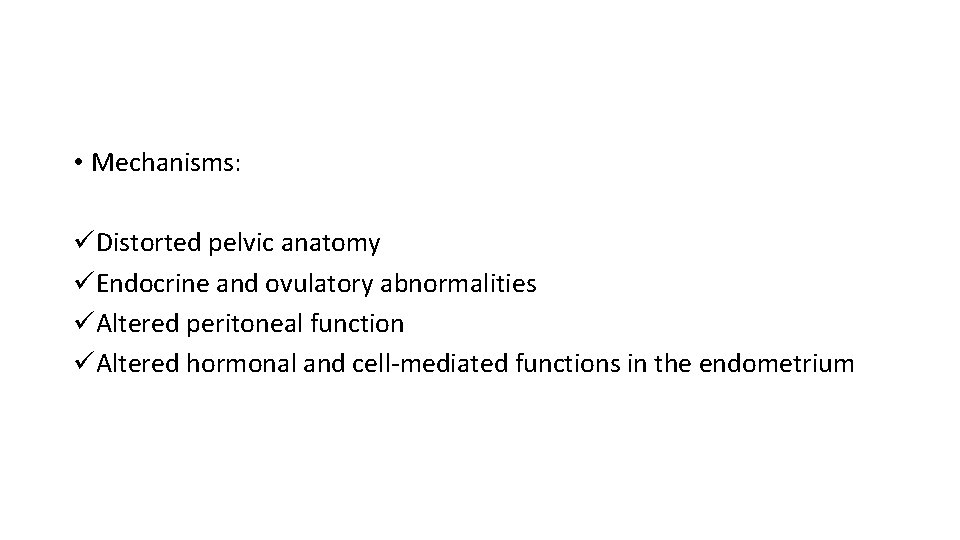  • Mechanisms: üDistorted pelvic anatomy üEndocrine and ovulatory abnormalities üAltered peritoneal function üAltered