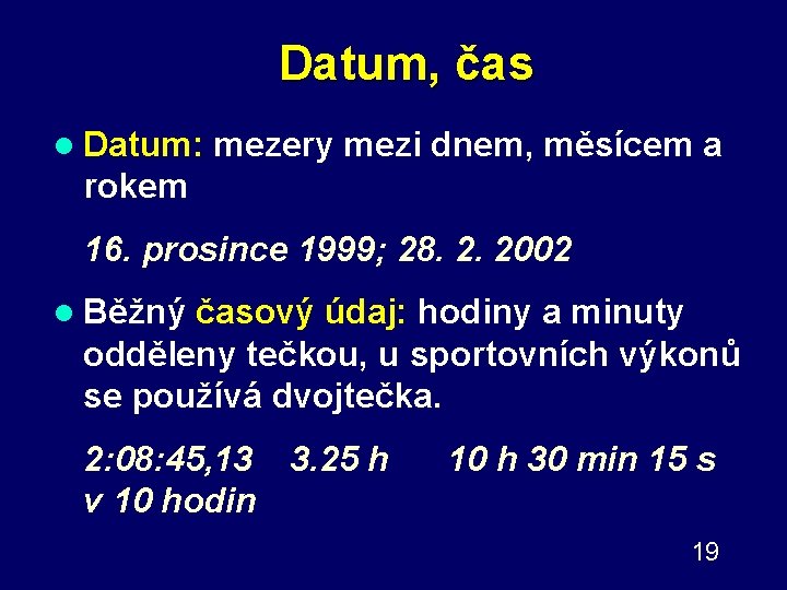 Datum, čas l Datum: mezery mezi dnem, měsícem a rokem 16. prosince 1999; 28.