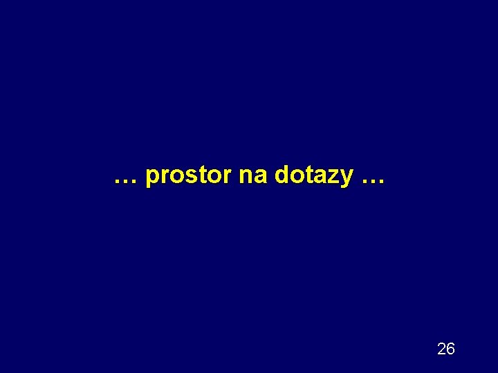 … prostor na dotazy … 26 