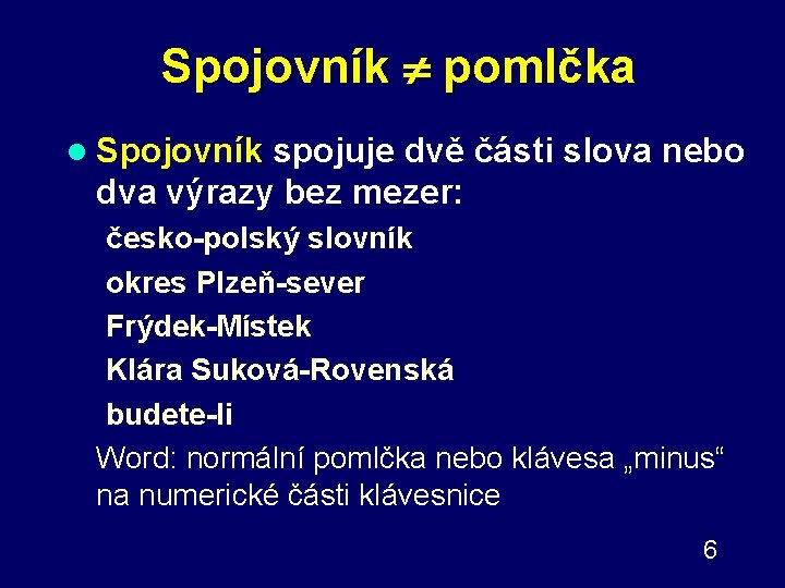 Spojovník pomlčka l Spojovník spojuje dvě části slova nebo dva výrazy bez mezer: česko-polský