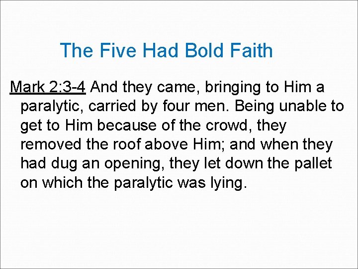The Five Had Bold Faith Mark 2: 3 -4 And they came, bringing to