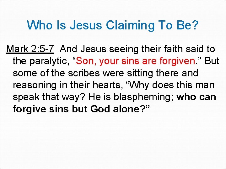 Who Is Jesus Claiming To Be? Mark 2: 5 -7 And Jesus seeing their