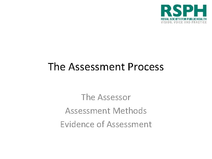 The Assessment Process The Assessor Assessment Methods Evidence of Assessment 