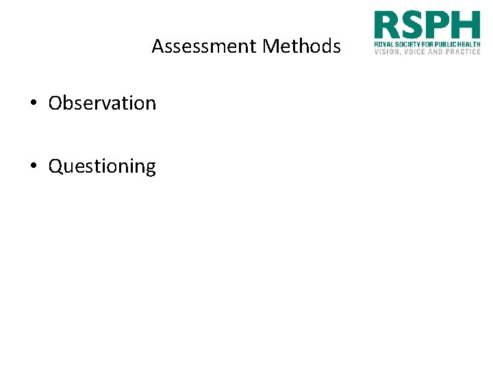 Assessment Methods • Observation • Questioning 