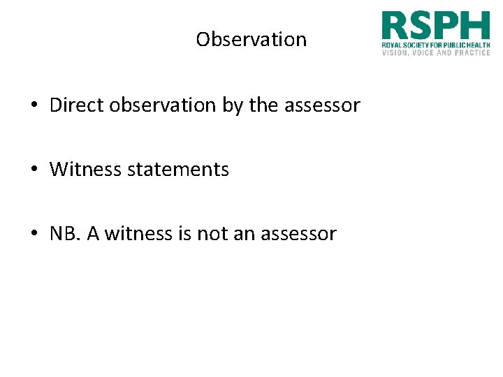 Observation • Direct observation by the assessor • Witness statements • NB. A witness Observation • Direct observation by the assessor • Witness statements • NB. A witness