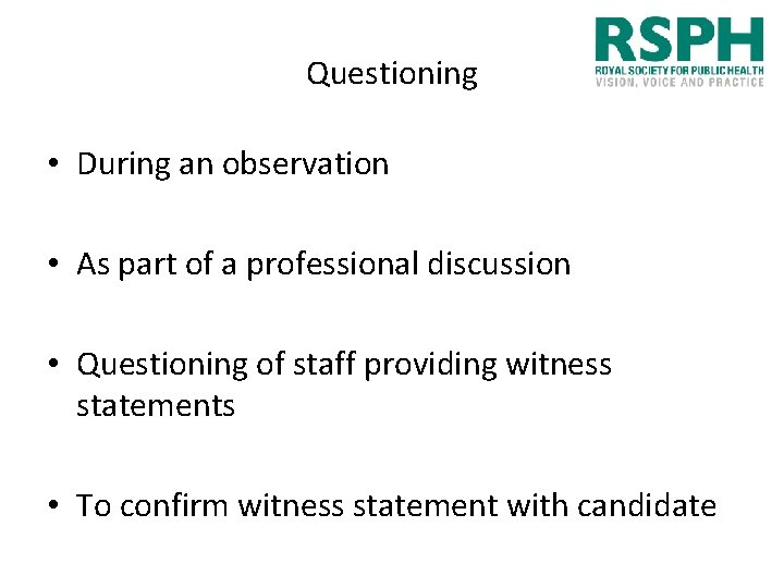 Questioning • During an observation • As part of a professional discussion • Questioning