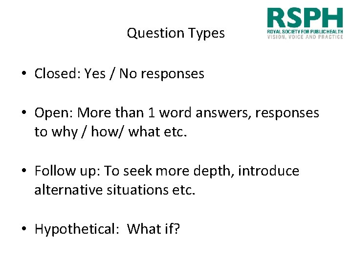 Question Types • Closed: Yes / No responses • Open: More than 1 word