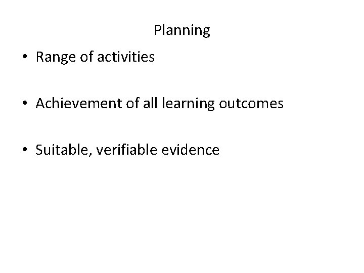 Planning • Range of activities • Achievement of all learning outcomes • Suitable, verifiable