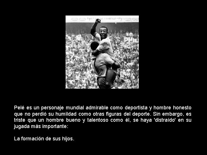 Pelé es un personaje mundial admirable como deportista y hombre honesto que no perdió