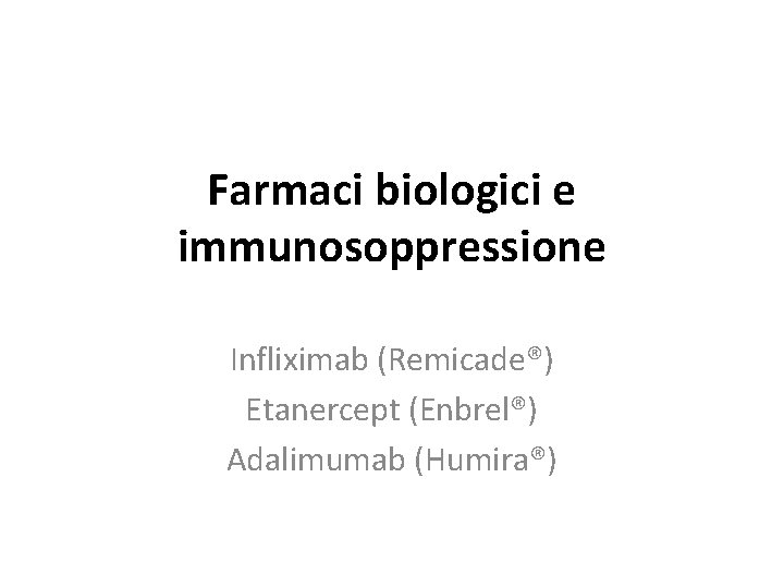 Farmaci biologici e immunosoppressione Infliximab (Remicade®) Etanercept (Enbrel®) Adalimumab (Humira®) 