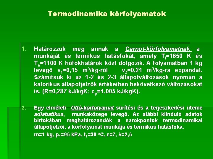 Termodinamika körfolyamatok 1. Határozzuk meg annak a Carnot-körfolyamatnak a munkáját és termikus hatásfokát, amely