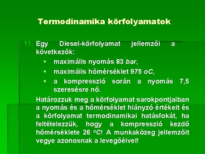 Termodinamika körfolyamatok 11. Egy Diesel-körfolyamat jellemzői a következők: § maximális nyomás 83 bar, §