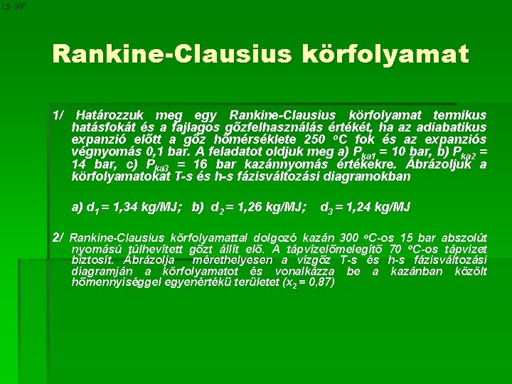 Rankine-Clausius körfolyamat 1/ Határozzuk meg egy Rankine-Clausius körfolyamat termikus hatásfokát és a fajlagos gőzfelhasználás