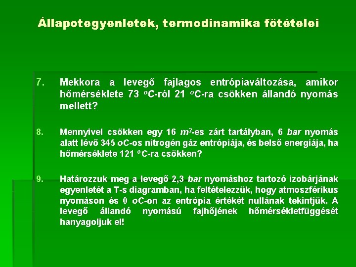 Állapotegyenletek, termodinamika fötételei 7. Mekkora a levegő fajlagos entrópiaváltozása, amikor hőmérséklete 73 o. C-ról