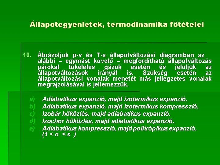 Állapotegyenletek, termodinamika fötételei 10. Ábrázoljuk p-v és T-s állapotváltozási diagramban az alábbi – egymást