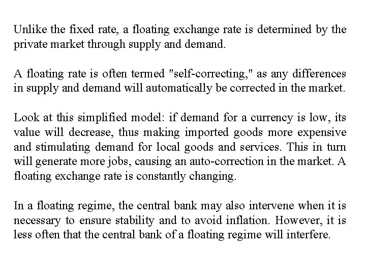 Unlike the fixed rate, a floating exchange rate is determined by the private market