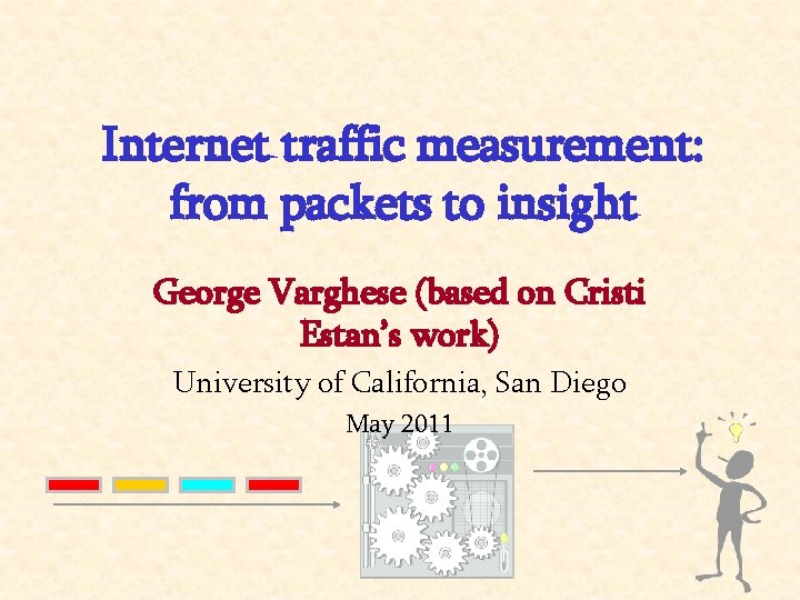 Internet traffic measurement: from packets to insight George Varghese (based on Cristi Estan’s work)