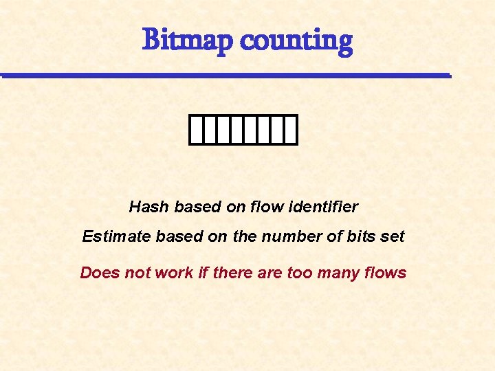 Bitmap counting Hash based on flow identifier Estimate based on the number of bits