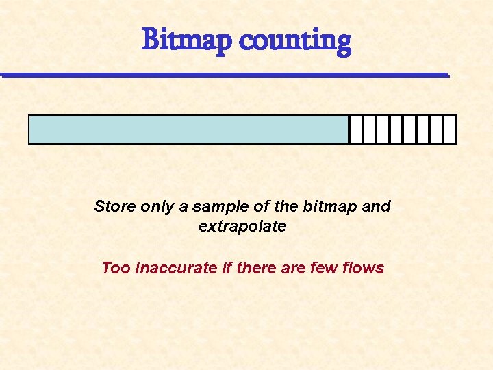 Bitmap counting Store only a sample of the bitmap and extrapolate Too inaccurate if