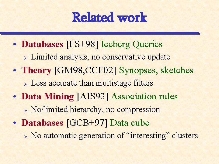 Related work • Databases [FS+98] Iceberg Queries Ø Limited analysis, no conservative update •