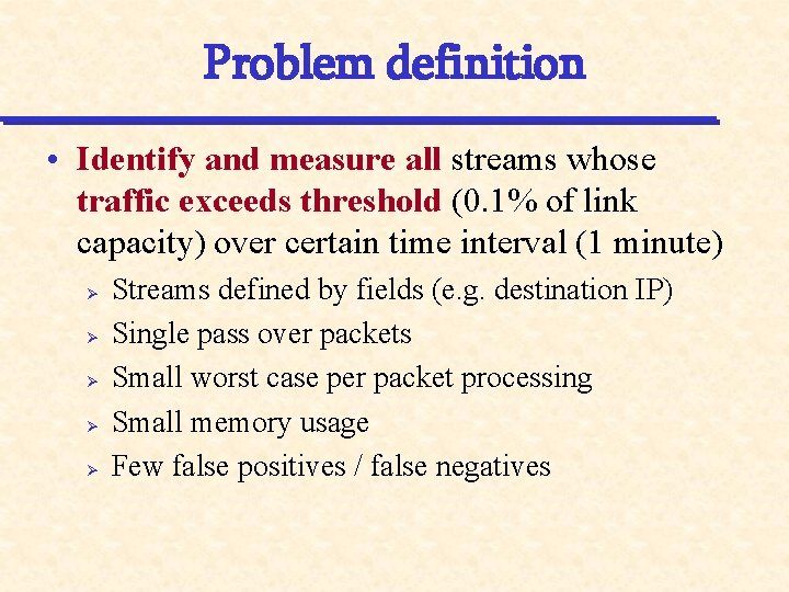 Problem definition • Identify and measure all streams whose traffic exceeds threshold (0. 1%