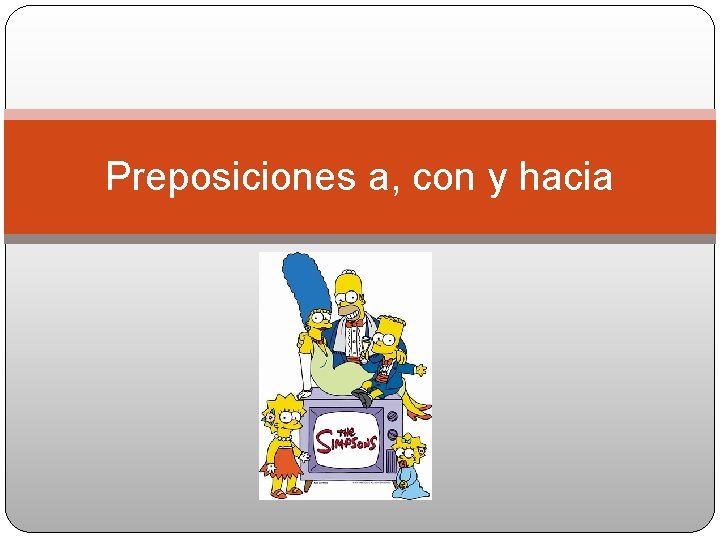 Preposiciones a, con y hacia 