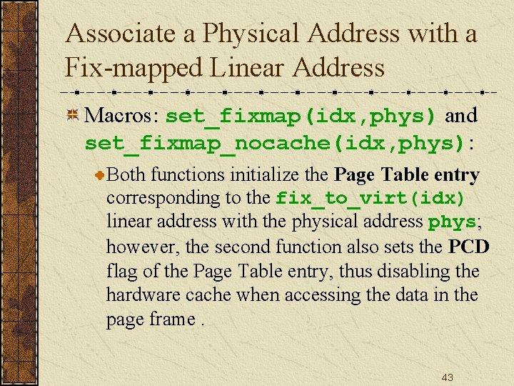Associate a Physical Address with a Fix-mapped Linear Address Macros: set_fixmap(idx, phys) and set_fixmap_nocache(idx,