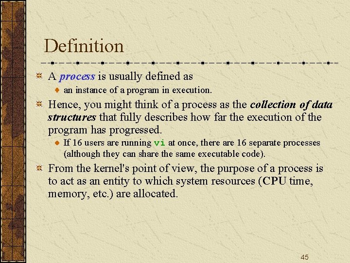 Definition A process is usually defined as an instance of a program in execution.