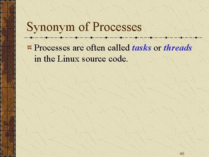 Synonym of Processes are often called tasks or threads in the Linux source code.