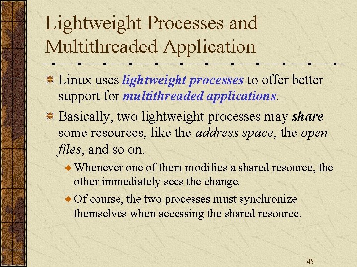 Lightweight Processes and Multithreaded Application Linux uses lightweight processes to offer better support for