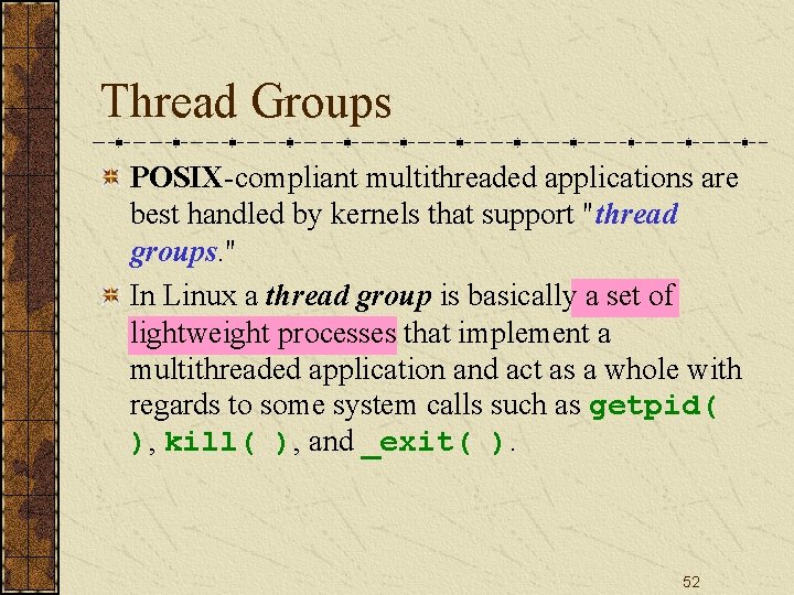 Thread Groups POSIX-compliant multithreaded applications are best handled by kernels that support "thread groups.