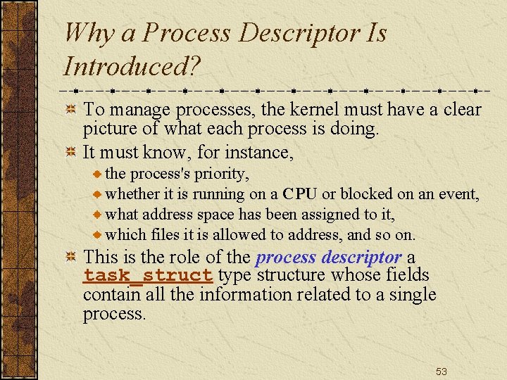 Why a Process Descriptor Is Introduced? To manage processes, the kernel must have a