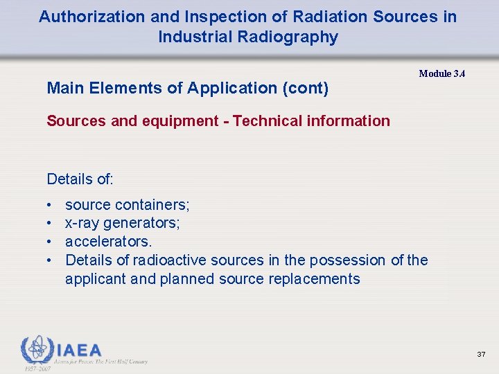 Authorization and Inspection of Radiation Sources in Industrial Radiography Main Elements of Application (cont) Authorization and Inspection of Radiation Sources in Industrial Radiography Main Elements of Application (cont)