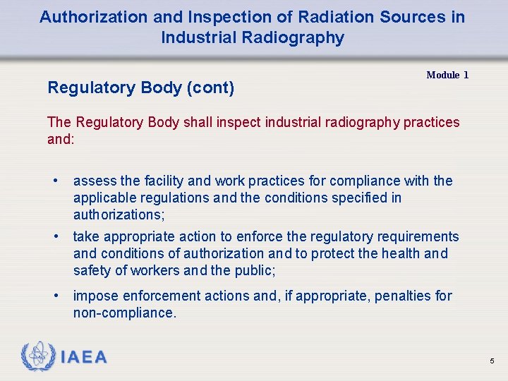 Authorization and Inspection of Radiation Sources in Industrial Radiography Regulatory Body (cont) Module 1