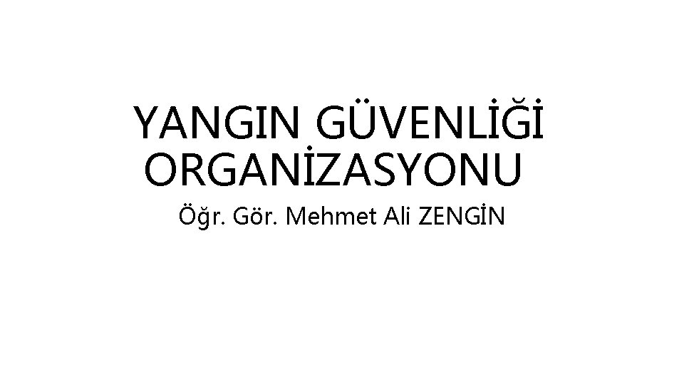 YANGIN GÜVENLİĞİ ORGANİZASYONU Öğr. Gör. Mehmet Ali ZENGİN 