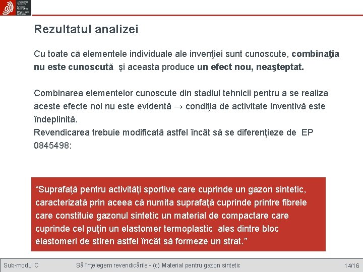 Rezultatul analizei Cu toate că elementele individuale invenţiei sunt cunoscute, combinaţia nu este cunoscută