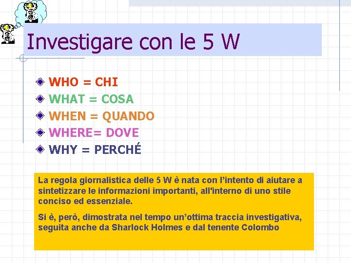 Investigare con le 5 W WHO = CHI WHAT = COSA WHEN = QUANDO