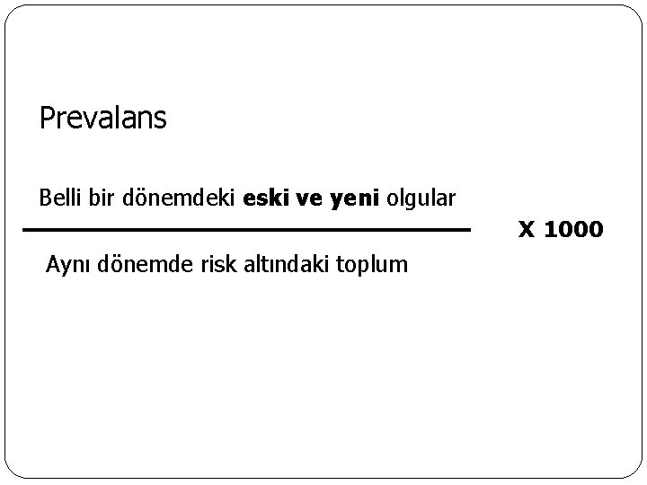 Prevalans Belli bir dönemdeki eski ve yeni olgular X 1000 Aynı dönemde risk altındaki