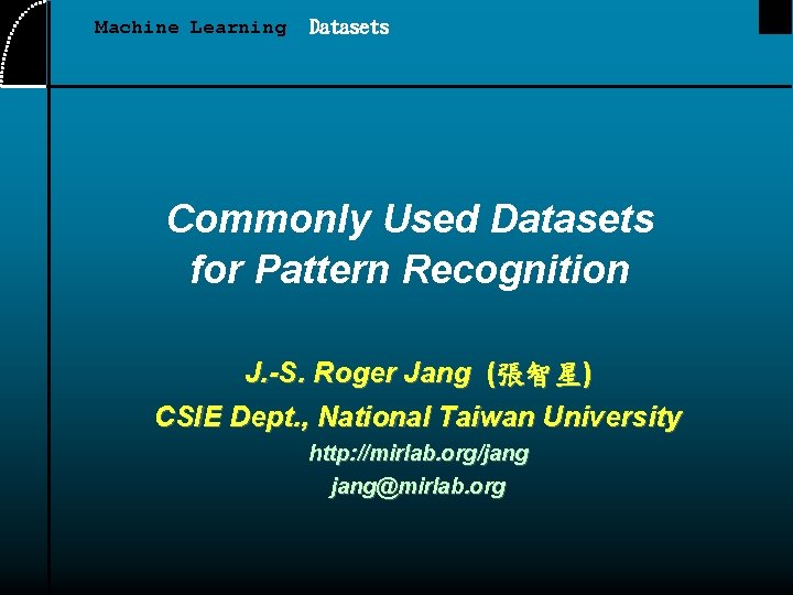 Machine Learning Datasets Commonly Used Datasets for Pattern Recognition J. -S. Roger Jang (張智星)