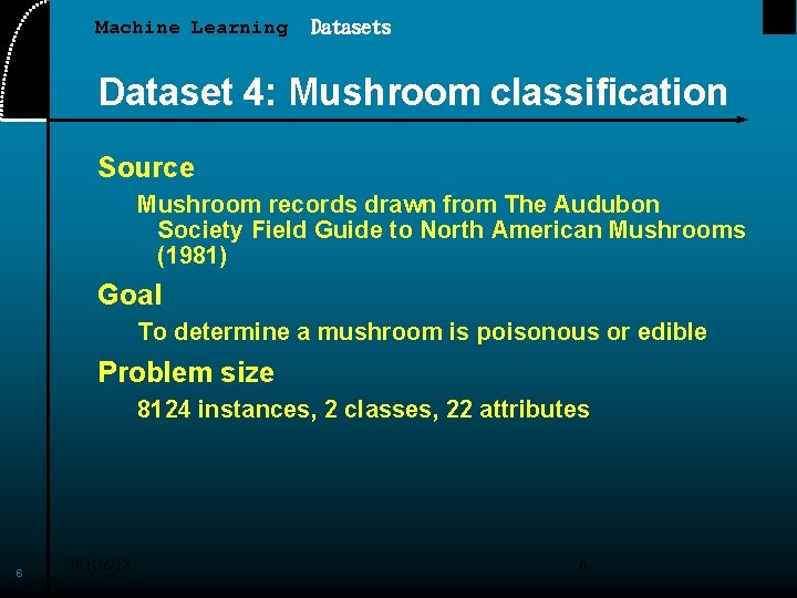 Machine Learning Datasets Dataset 4: Mushroom classification Source Mushroom records drawn from The Audubon