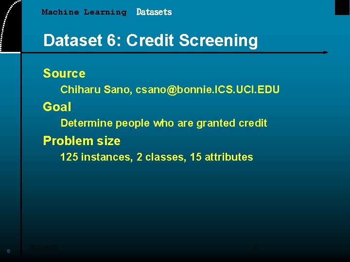 Machine Learning Datasets Dataset 6: Credit Screening Source Chiharu Sano, csano@bonnie. ICS. UCI. EDU