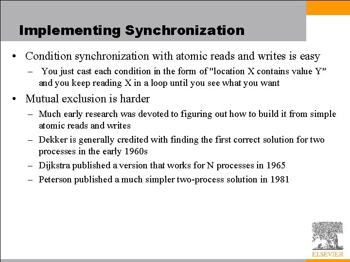 Implementing Synchronization • Condition synchronization with atomic reads and writes is easy – You