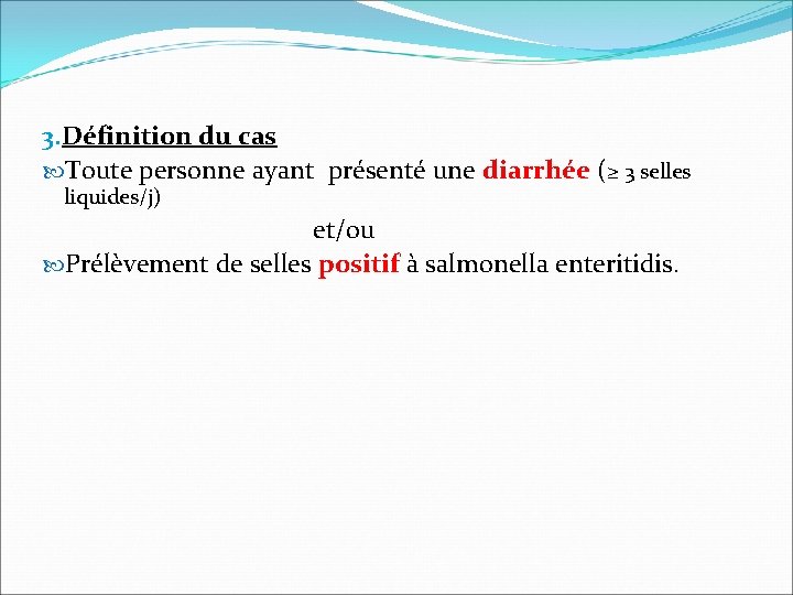 3. Définition du cas Toute personne ayant présenté une diarrhée (≥ 3 selles liquides/j)