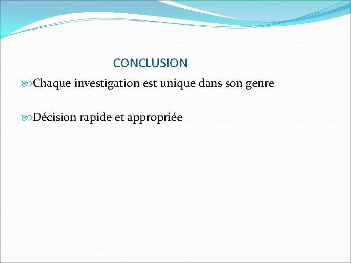 CONCLUSION Chaque investigation est unique dans son genre Décision rapide et appropriée 